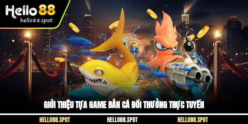 Giới thiệu tựa game bắn cá đổi thưởng trực tuyến