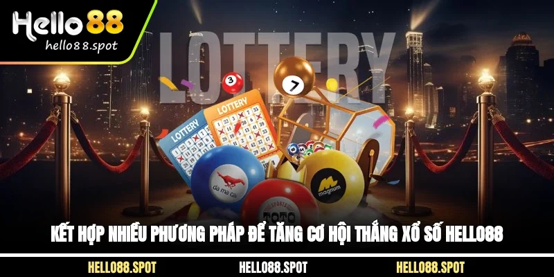 Kết hợp nhiều phương pháp để tăng cơ hội thắng xổ số Hello88