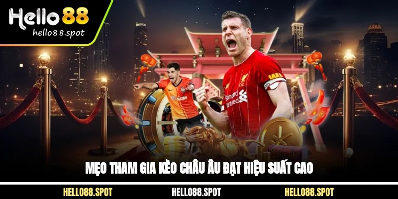 Mẹo tham gia kèo Châu Âu đạt hiệu suất cao