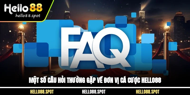 Một số câu hỏi thường gặp về đơn vị cá cược Hello88