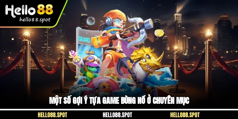 Một số gợi ý tựa game bùng nổ ở chuyên mục