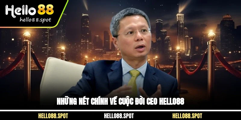 Những nét chính về cuộc đời CEO Hello88