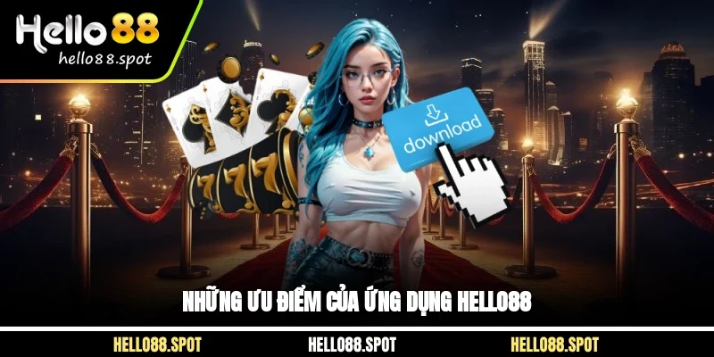 Những ưu điểm của ứng dụng Hello88