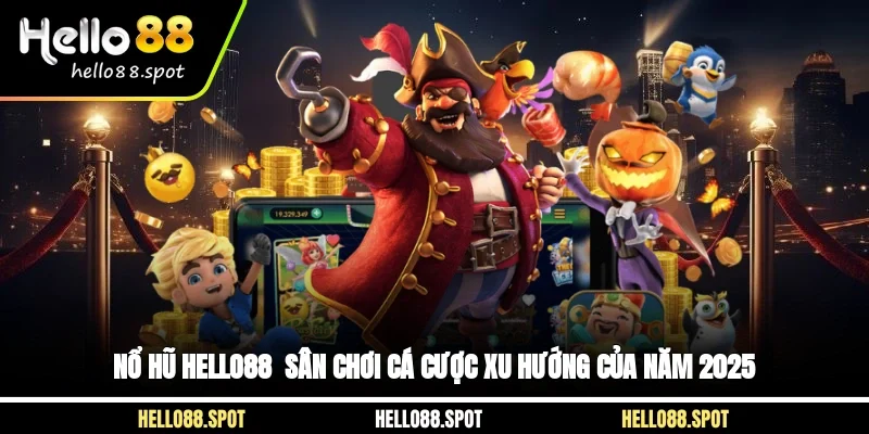 Nổ Hũ Hello88 - Sân Chơi Cá Cược Xu Hướng Của Năm 2025
