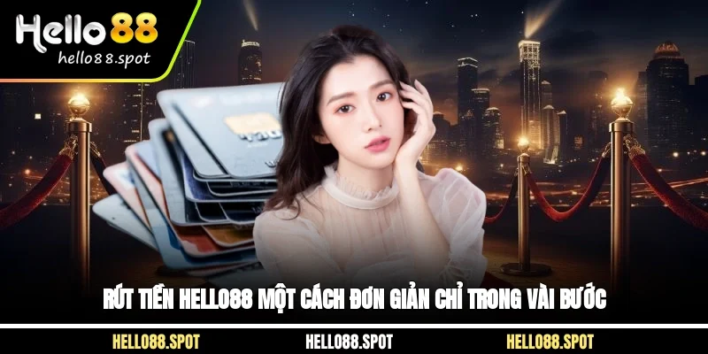 Rút Tiền Hello88 Một Cách Đơn Giản Chỉ Trong Vài Bước