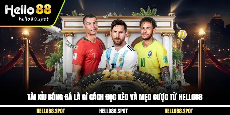 Tài Xỉu Bóng Đá Là Gì? Cách Đọc Kèo Và Mẹo Cược Từ Hello88