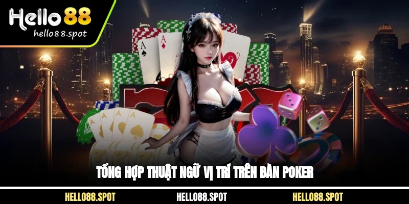Tổng hợp thuật ngữ vị trí trên bàn poker