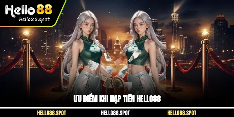 Ưu điểm khi nạp tiền Hello88